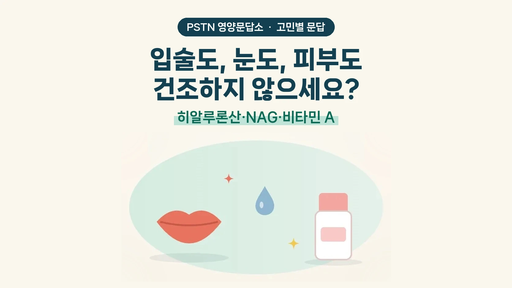 입술도, 눈도, 피부도 건조하지 않으세요? - 히알루론산·NAG·비타민 A